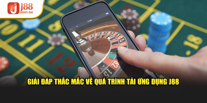 Giải đáp các câu hỏi về tải ứng dụng J88