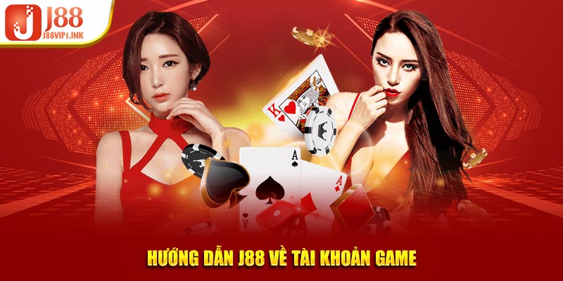 Hướng dẫn J88 về tài khoản game