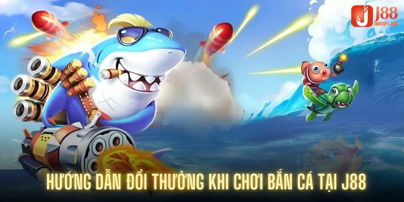 Hướng dẫn đổi thưởng khi chơi bắn cá tại J88